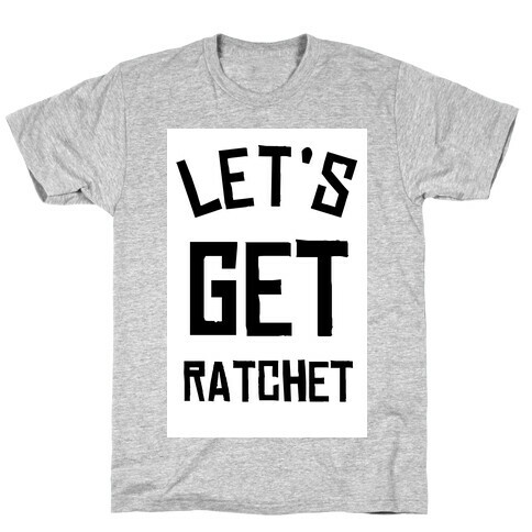 Lets Get Ratchet T-Shirt