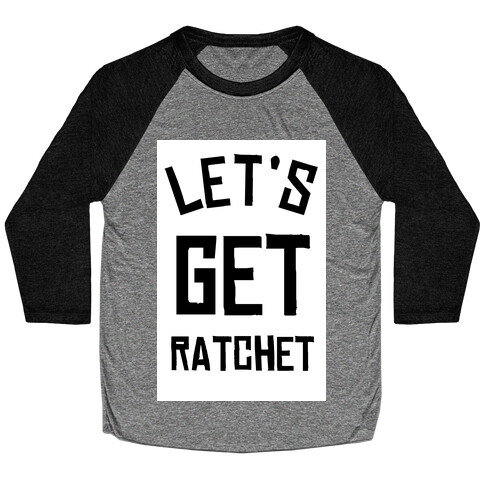 Lets Get Ratchet Baseball Tee