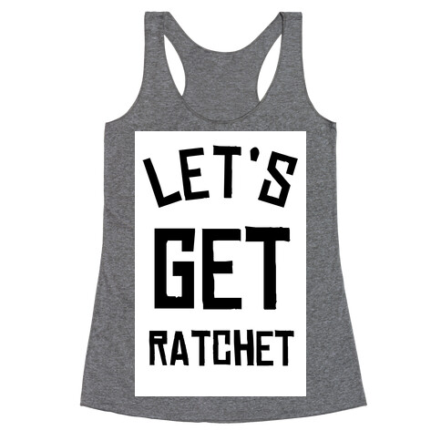 Lets Get Ratchet Racerback Tank Top