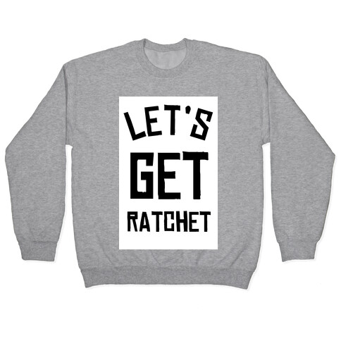 Lets Get Ratchet Pullover