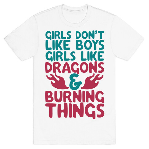 Girls Don't Like Boys Girls Like Dragons and Burning Things T-Shirt