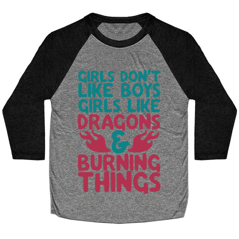 Girls Don't Like Boys Girls Like Dragons and Burning Things Baseball Tee