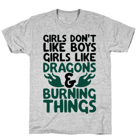 Girls Don't Like Boys Girls Like Dragons and Burning Things T-Shirt