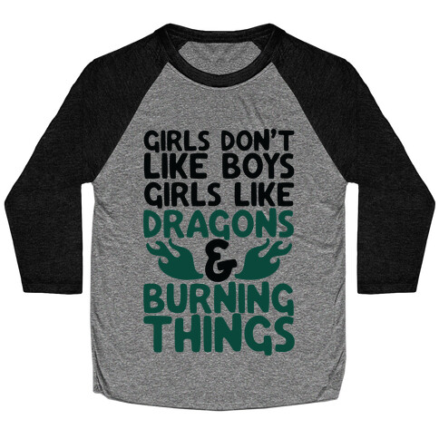 Girls Don't Like Boys Girls Like Dragons and Burning Things Baseball Tee