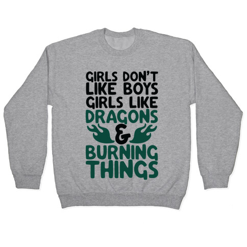 Girls Don't Like Boys Girls Like Dragons and Burning Things Pullover