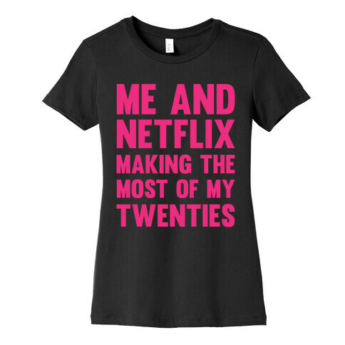 Me And Netflix Making The Most Of My Twenties Womens T-Shirt
