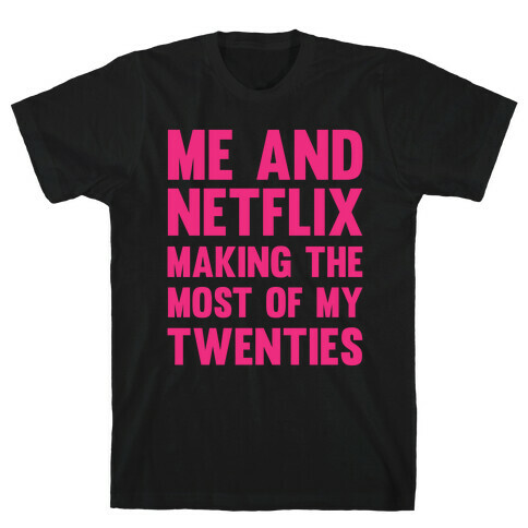 Me And Netflix Making The Most Of My Twenties T-Shirt