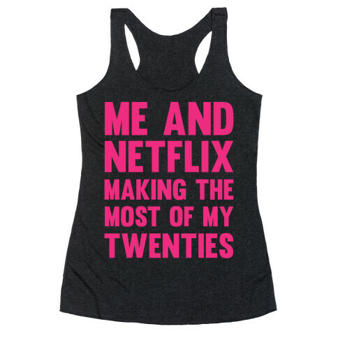 Me And Netflix Making The Most Of My Twenties Racerback Tank Top