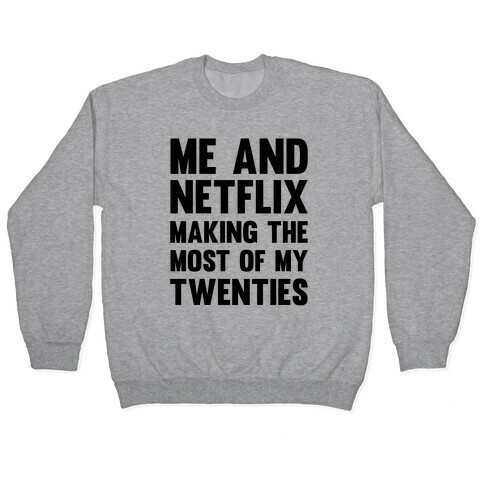 Me And Netflix Making The Most Of My Twenties Pullover