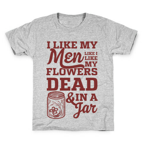 I Like My Men Like I Like My Flowers Dead And In A Jar Kids T-Shirt