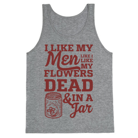 I Like My Men Like I Like My Flowers Dead And In A Jar Tank Top