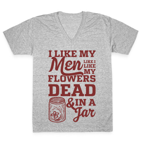 I Like My Men Like I Like My Flowers Dead And In A Jar V-Neck Tee Shirt