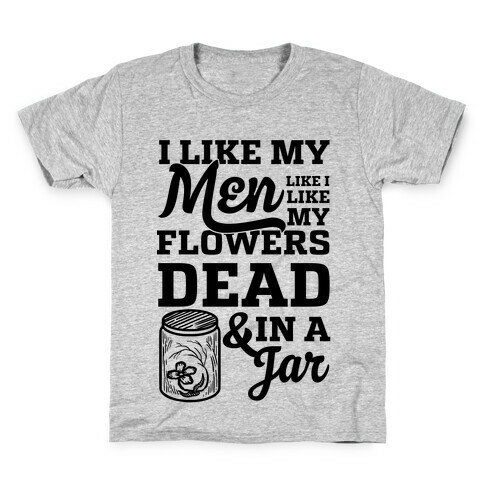 I Like My Men Like I Like My Flowers Dead And In A Jar Kids T-Shirt