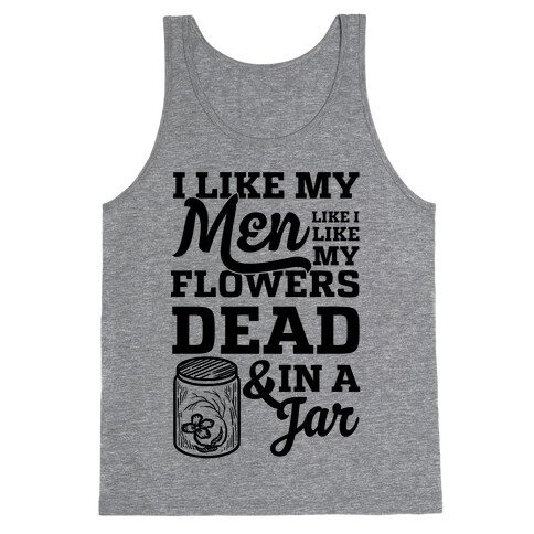 I Like My Men Like I Like My Flowers Dead And In A Jar Tank Top