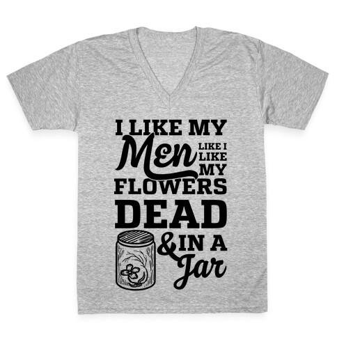 I Like My Men Like I Like My Flowers Dead And In A Jar V-Neck Tee Shirt