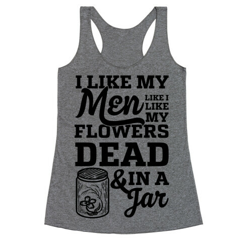 I Like My Men Like I Like My Flowers Dead And In A Jar Racerback Tank Top