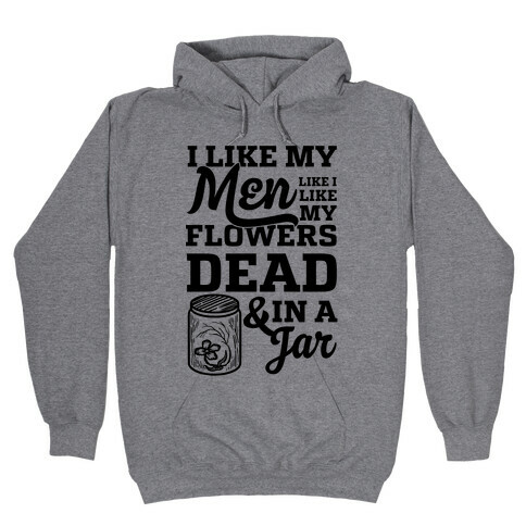 I Like My Men Like I Like My Flowers Dead And In A Jar Hooded Sweatshirt