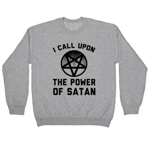 I Call Upon The Power Of Satan Pullover