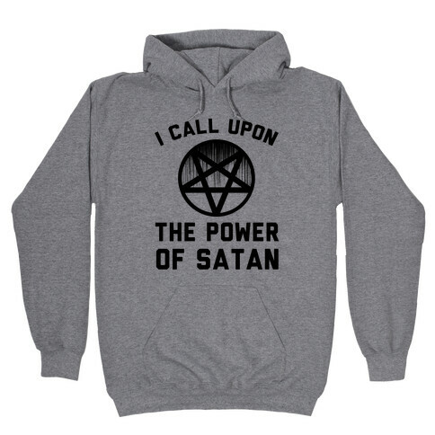 I Call Upon The Power Of Satan Hooded Sweatshirt