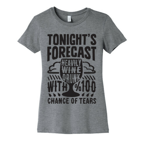 Tonight's Forecast Heavily Wine Drunk With %100 Chance Of Tears Womens T-Shirt
