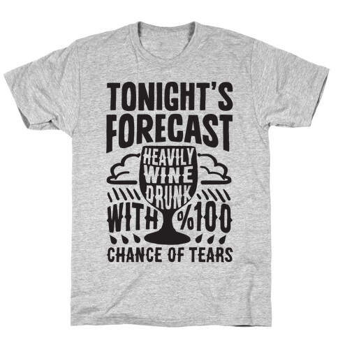 Tonight's Forecast Heavily Wine Drunk With %100 Chance Of Tears T-Shirt