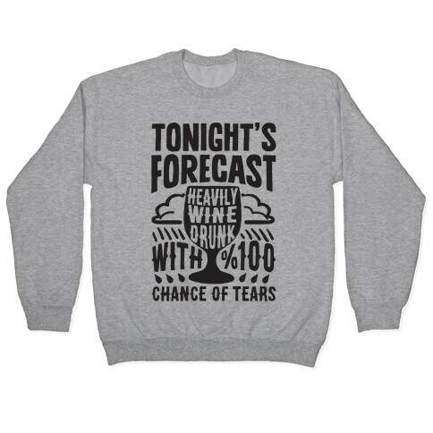 Tonight's Forecast Heavily Wine Drunk With %100 Chance Of Tears Pullover