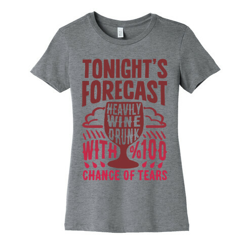 Tonight's Forecast Heavily Wine Drunk With %100 Chance Of Tears Womens T-Shirt