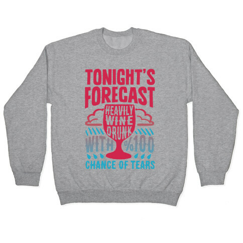 Tonight's Forecast Heavily Wine Drunk With %100 Chance Of Tears Pullover