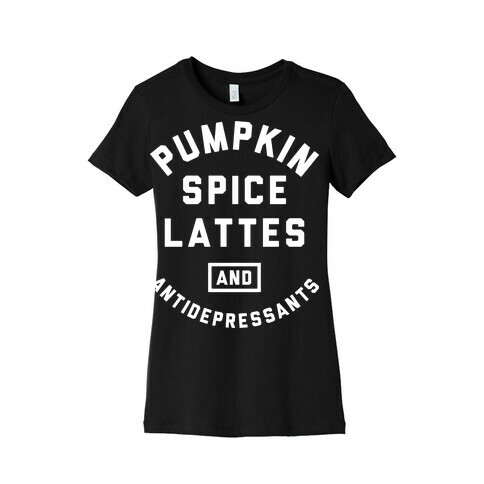 Pumpkin Spice Lattes And Antidepressants Womens T-Shirt