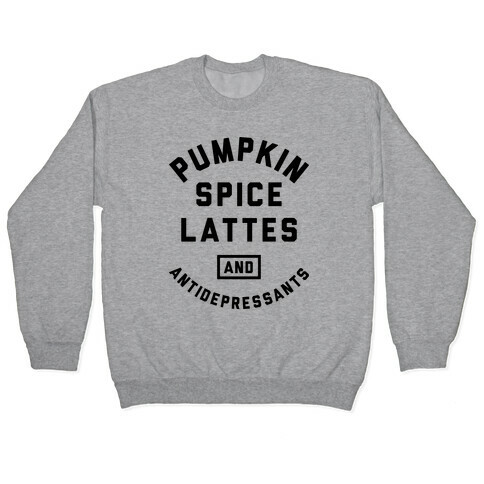 Pumpkin Spice Lattes And Antidepressants Pullover
