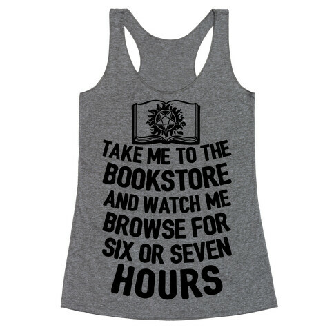 Take Me To The Bookstore And Watch Me Browse For 6 Or 7 Hours Racerback Tank Top