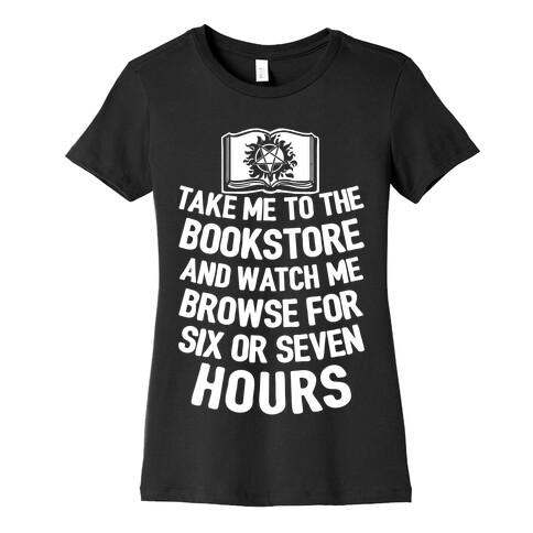 Take Me To The Bookstore And Watch Me Browse For 6 Or 7 Hours Womens T-Shirt