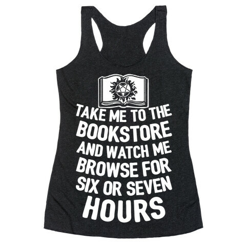 Take Me To The Bookstore And Watch Me Browse For 6 Or 7 Hours Racerback Tank Top