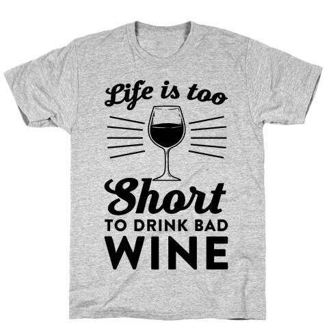 Life Is Too Short To Drink Bad Wine T-Shirt