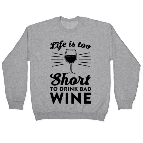 Life Is Too Short To Drink Bad Wine Pullover