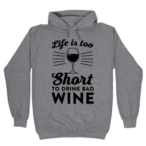 Life Is Too Short To Drink Bad Wine Hooded Sweatshirt