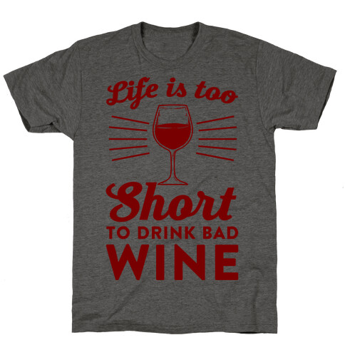 Life Is Too Short To Drink Bad Wine T-Shirt