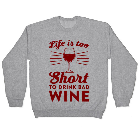Life Is Too Short To Drink Bad Wine Pullover