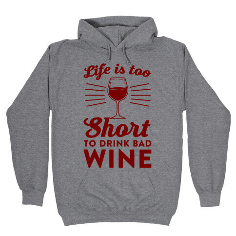 Life Is Too Short To Drink Bad Wine Hooded Sweatshirt