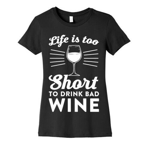 Life Is Too Short To Drink Bad Wine Womens T-Shirt