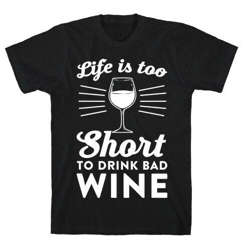 Life Is Too Short To Drink Bad Wine T-Shirt