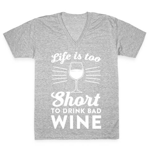 Life Is Too Short To Drink Bad Wine V-Neck Tee Shirt