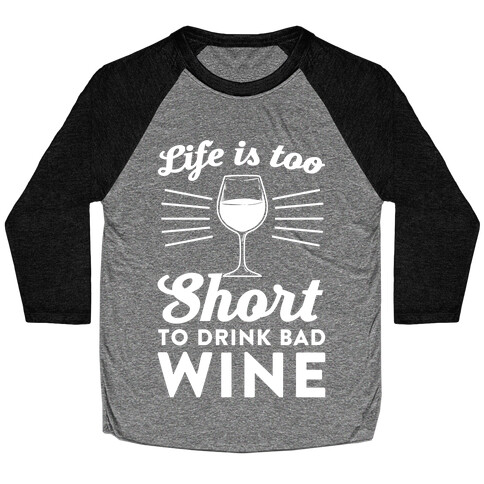 Life Is Too Short To Drink Bad Wine Baseball Tee