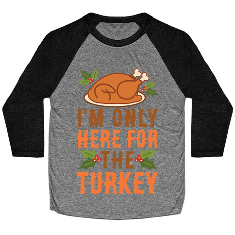I'm Only Here For The Turkey Baseball Tee