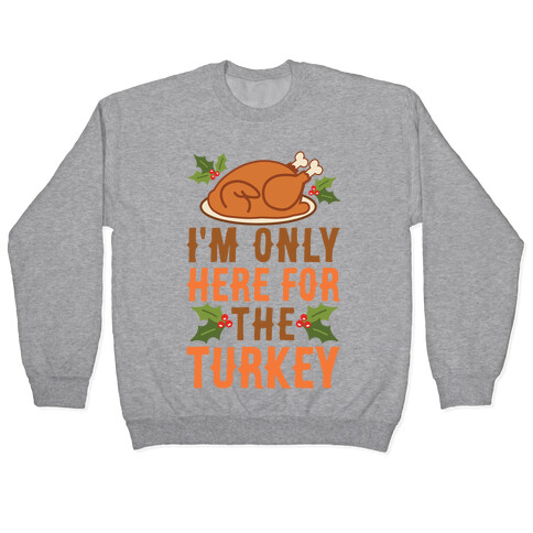 I'm Only Here For The Turkey Pullover