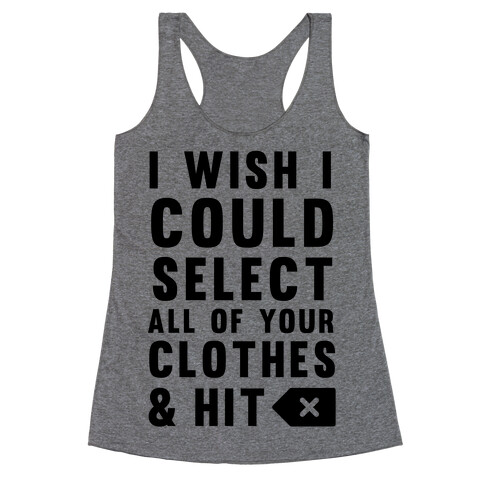 I Wish I could Select All Of Your Clothes And Hit Delete Racerback Tank Top