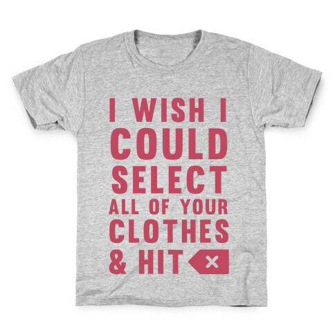 I Wish I could Select All Of Your Clothes And Hit Delete Kids T-Shirt