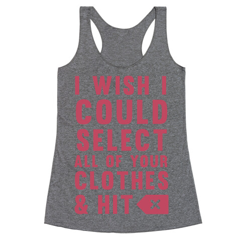 I Wish I could Select All Of Your Clothes And Hit Delete Racerback Tank Top