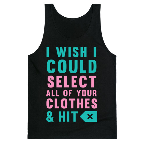I Wish I could Select All Of Your Clothes And Hit Delete Tank Top