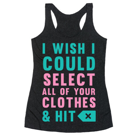 I Wish I could Select All Of Your Clothes And Hit Delete Racerback Tank Top